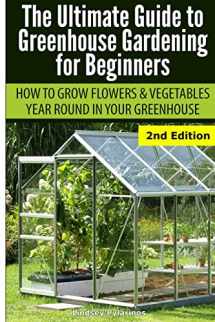 9781505664744-1505664748-Ultimate Guide To Greenhouse Gardening for Beginners: How to Grow Flowers and Vegetables Year-Round In Your Greenhouse