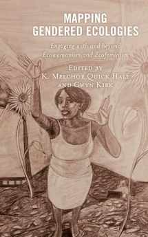 9781793639486-1793639485-Mapping Gendered Ecologies: Engaging with and beyond Ecowomanism and Ecofeminism (Environment and Religion in Feminist-Womanist, Queer, and Indigenous Perspectives)