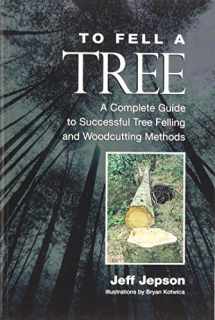 9780615338798-0615338798-To Fell a Tree A Complete Guide to Tree Felling and Woodcutting Methods