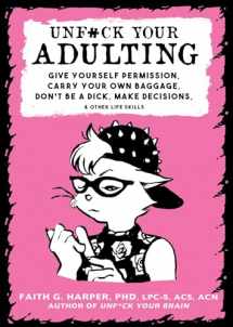 9781621067290-1621067297-Unfuck Your Adulting: Give Yourself Permission, Carry Your Own Baggage, Don't Be a Dick, Make Decisions, & Other Life Skills (5-Minute Therapy)