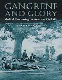 9780252070105-0252070100-Gangrene and Glory: Medical Care during the American Civil War