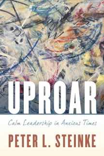 9781538116531-1538116537-Uproar: Calm Leadership in Anxious Times