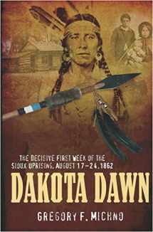 9781932714999-1932714995-Dakota Dawn: The Decisive First Week of the Sioux Uprising, August 1862