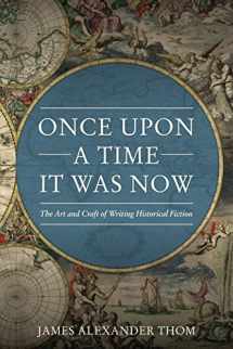 9781681570518-1681570513-Once Upon a Time It Was Now: The Art & Craft of Writing Historical Fiction