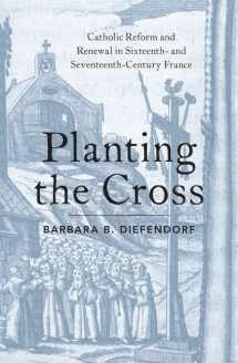 9780190887025-0190887028-Planting the Cross: Catholic Reform and Renewal in Sixteenth- and Seventeenth-Century France