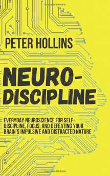 9781700743008-1700743007-Neuro-Discipline: Everyday Neuroscience for Self-Discipline, Focus, and Defeating Your Brain’s Impulsive and Distracted Nature (Live a Disciplined Life)