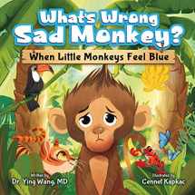 9781957922935-1957922931-What’s Wrong Sad Monkey: When Little Monkeys Feel Blue - Emotions Book for Kids Ages 3-8 Struggling With Sadness, Hopelessness, & Self-Confidence - Help Children Learn how to Regulate Emotions