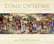 9781629725130-1629725137-Come Unto Me: Illuminating the Savior's Life, Mission, Parables, and Miracles