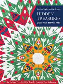 9781617458071-1617458074-Hidden Treasures, Quilts from 1600 to 1860: Rarely Seen Pre–Civil War Textiles from the Poos Collection