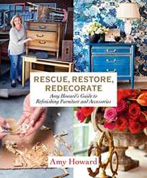9781419729010-1419729012-Rescue, Restore, Redecorate: Amy Howard's Guide to Refinishing Furniture and Accessories