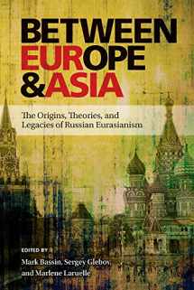 9780822963660-0822963663-Between Europe and Asia: The Origins, Theories, and Legacies of Russian Eurasianism (Russian and East European Studies, 233)