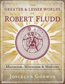 9781620559499-1620559498-The Greater and Lesser Worlds of Robert Fludd: Macrocosm, Microcosm, and Medicine