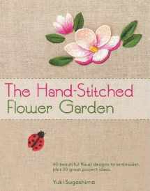 9781568365664-1568365667-The Hand-Stitched Flower Garden: 40 Beautiful Floral Designs to Embroider, Plus 20 Great Project Ideas