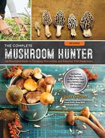 9781631593017-1631593013-The Complete Mushroom Hunter, Revised: Illustrated Guide to Foraging, Harvesting, and Enjoying Wild Mushrooms - Including new sections on growing your own incredible edibles and off-season collecting