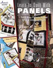 9781573675802-1573675806-Learn to Quilt with Panels: Turn Any Fabric Panel into a Unique Quilt