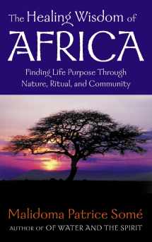 9780722539187-0722539185-The Healing Wisdom of Africa: finding life Purpose Through Nature, Ritual, and Community