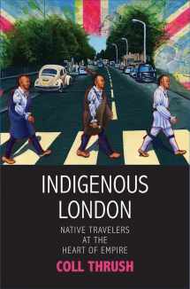 9780300206302-0300206305-Indigenous London: Native Travelers at the Heart of Empire (The Henry Roe Cloud Series on American Indians and Modernity)