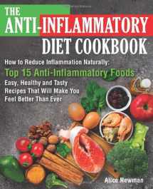 9781098533359-1098533356-The Anti-Inflammatory Diet Cookbook: How to Reduce Inflammation Naturally: Top 15 Anti-Inflammatory Foods. Easy, Healthy and Tasty Recipes That Will Make You Feel Better Than Ever