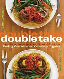 9781558324244-1558324240-Double Take: One Fabulous Recipe, Two Finished Dishes, Feeding Vegetarians and Omnivores Together