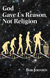 9780615749303-0615749305-God Gave Us Reason, Not Religion