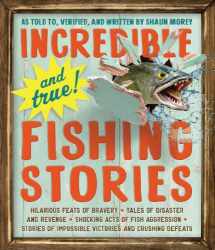 9780761180173-0761180176-Incredible--and True!--Fishing Stories: Hilarious Feats of Bravery, Tales of Disaster and Revenge, Shocking Acts of Fish Aggression, Stories of Impossible Victories and Crushing Defeats