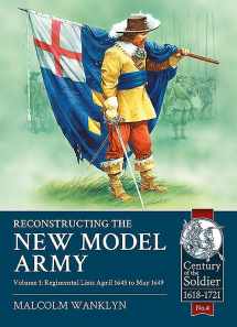 9781910777107-1910777102-Reconstructing the New Model Army: Volume 1 - Regimental Lists, April 1645 to May 1649 (Century of the Soldier)