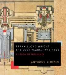 9780982063019-0982063016-Frank Lloyd Wright: The Lost Years, 1910-1922: A Study Of Influence