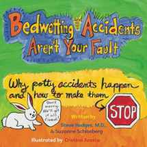 9780990877462-0990877469-Bedwetting and Accidents Aren't Your Fault: Why Potty Accidents Happen and How to Make Them Stop