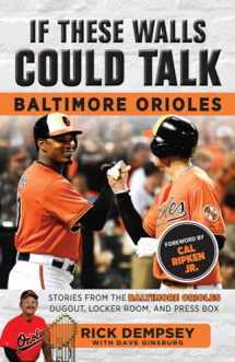 9781629373447-1629373443-If These Walls Could Talk: Baltimore Orioles: Stories from the Baltimore Orioles Sideline, Locker Room, and Press Box