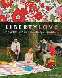 9781607056263-1607056267-Liberty Love: 25 Projects to Quilt & Sew Featuring Liberty of London Fabrics