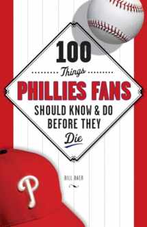 9781600786785-1600786782-100 Things Phillies Fans Should Know & Do Before They Die (100 Things...Fans Should Know)