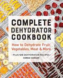 9781646117017-1646117018-Complete Dehydrator Cookbook: How to Dehydrate Fruit, Vegetables, Meat & More