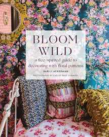 9781419742897-1419742892-Bloom Wild: a free-spirited guide to decorating with floral patterns