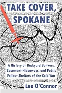 9781496094582-1496094581-Take Cover, Spokane: A History of Backyard Bunkers, Basement Hideaways, and Public Fallout Shelters of the Cold War (The Ruins of Modern Civilization Series)