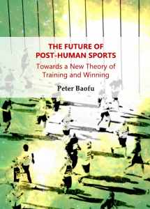 9781443846677-1443846678-The Future of Post-Human Sports: Towards a New Theory of Training and Winning