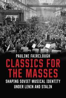 9780300217193-0300217196-Classics for the Masses: Shaping Soviet Musical Identity under Lenin and Stalin