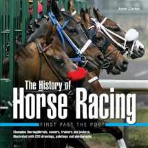 9780754826576-0754826570-History of Horse Racing: First Past The Post: Champion Thoroughbreds, Owners, Trainers and Jockeys, Illustrated with 220 Drawings, Paintings and Photographs
