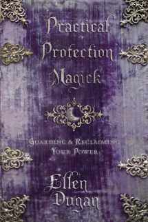 9780738721682-0738721689-Practical Protection Magick: Guarding & Reclaiming Your Power (Ellen Dugan's Practical Magick, 1)