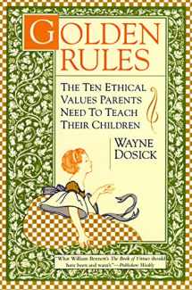 9780062512499-0062512498-Golden Rules: The Ten Ethical Values Parents Need to Teach Their Children