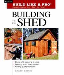 9781561586196-1561586196-Building a Shed: Siting and Planning a Shed, Building Shed Foundations, Adding Custom Details (Build Like a Pro Series)