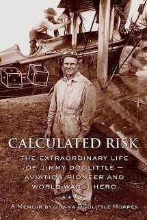 9781891661440-1891661442-Calculated Risk: The Extraordinary Life of Jimmy Doolittle Aviation Pioneer and World War II Hero