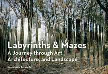 9781616895129-1616895128-Labyrinths & Mazes: A Journey Through Art, Architecture, and Landscape (includes 250 photographs of ancient and modern labyrinths and mazes from around the world)