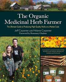 9781603585736-1603585737-The Organic Medicinal Herb Farmer: The Ultimate Guide to Producing High-Quality Herbs on a Market Scale