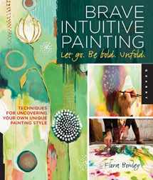 9781592537686-1592537685-Brave Intuitive Painting-Let Go, Be Bold, Unfold!: Techniques for Uncovering Your Own Unique Painting Style