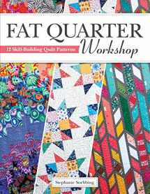 9781947163416-1947163418-Fat Quarter Workshop: 12 Skill-Building Quilt Patterns (Landauer) Beginner-Friendly Step-by-Step Projects to Use Up Your Stash of 18 x 21 Fabric Scraps; Essential Techniques, Diagrams, Advice, & More