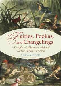 9781578636112-1578636116-Fairies, Pookas, and Changelings: A Complete Guide to the Wild and Wicked Enchanted Realm