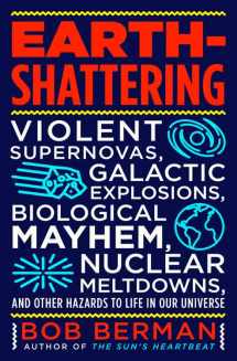 9780316511353-0316511358-Earth-Shattering: Violent Supernovas, Galactic Explosions, Biological Mayhem, Nuclear Meltdowns, and Other Hazards to Life in Our Universe