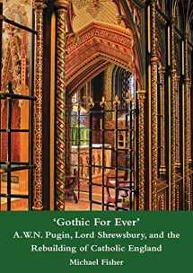 9781904965367-1904965369-'Gothic For Ever' A.W.N. Pugin, Lord Shrewsbury, and the Rebuilding of Catholic England