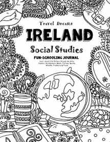 9781724641748-1724641743-Travel Dreams Ireland - Social Studies Fun-Schooling Journal: Learn about Irish Culture through the Arts, Fashion, Architecture, Music, Tourism, ... & Food! (Travel Dreams - Social Studies)