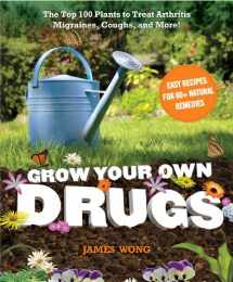 9781621450108-1621450104-Grow Your Own Drugs: The Top 100 Plants to Grow or Get to Treat Arthritis,Migraines, Coughs and more!